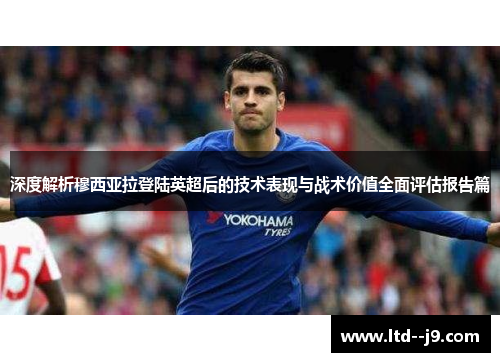 深度解析穆西亚拉登陆英超后的技术表现与战术价值全面评估报告篇